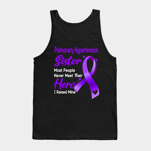 Pulmonary Hypertension Sister Most People Never Meet Their Hero I Raised Mine Tank Top by ThePassion99